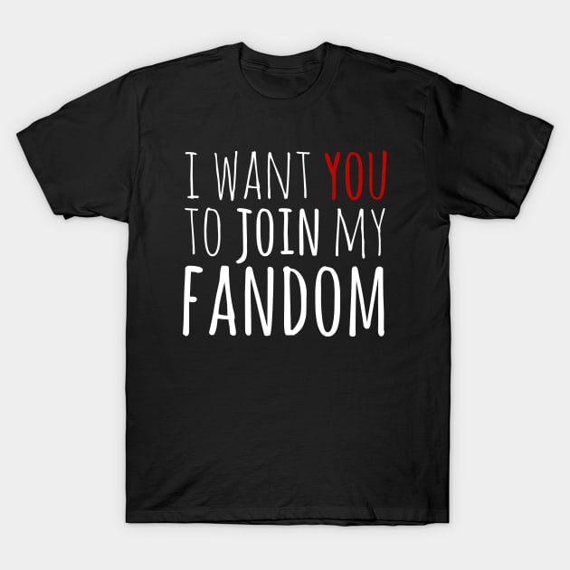 i want YOU to join my fandom T-Shirt by FandomizedRose